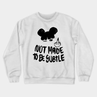 Not Made To Be Subtle Crewneck Sweatshirt